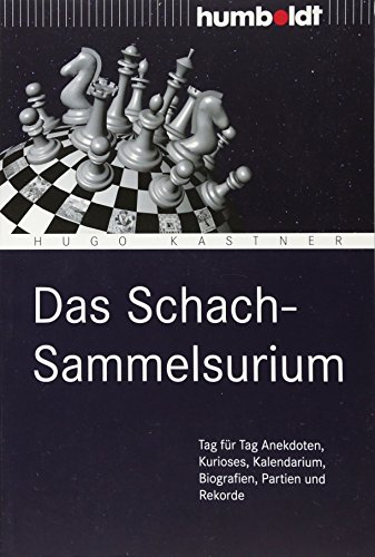 Das Schach-Sammelsurium: Tag für Tag Anekdoten, Kurioses, Kalendarium, Biografien, Partien und Rekorde (humboldt - Freizeit & Hobby)